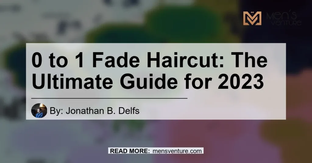 0 To 1 Fade Haircut The Ultimate Guide For 2023 1024x536.webp