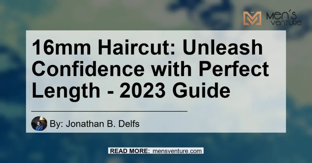 16mm Haircut Unleash Confidence With Perfect Length 2023 Guide 1024x536.webp