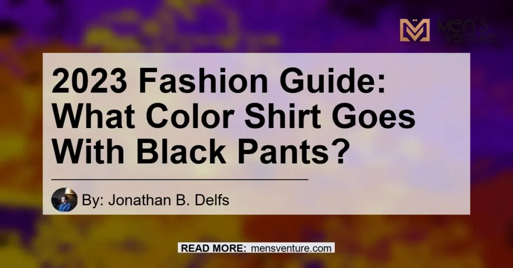 2023 Fashion Guide What Color Shirt Goes With Black Pants 1024x536.webp