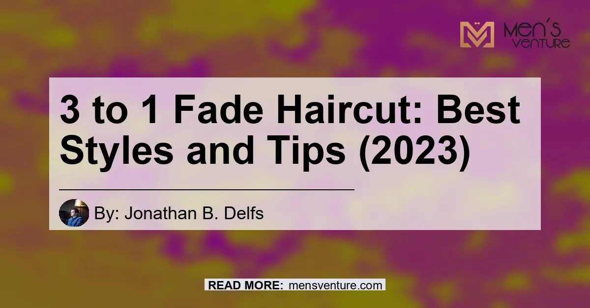 3 To 1 Fade Haircut Best Styles And Tips 2023.webp