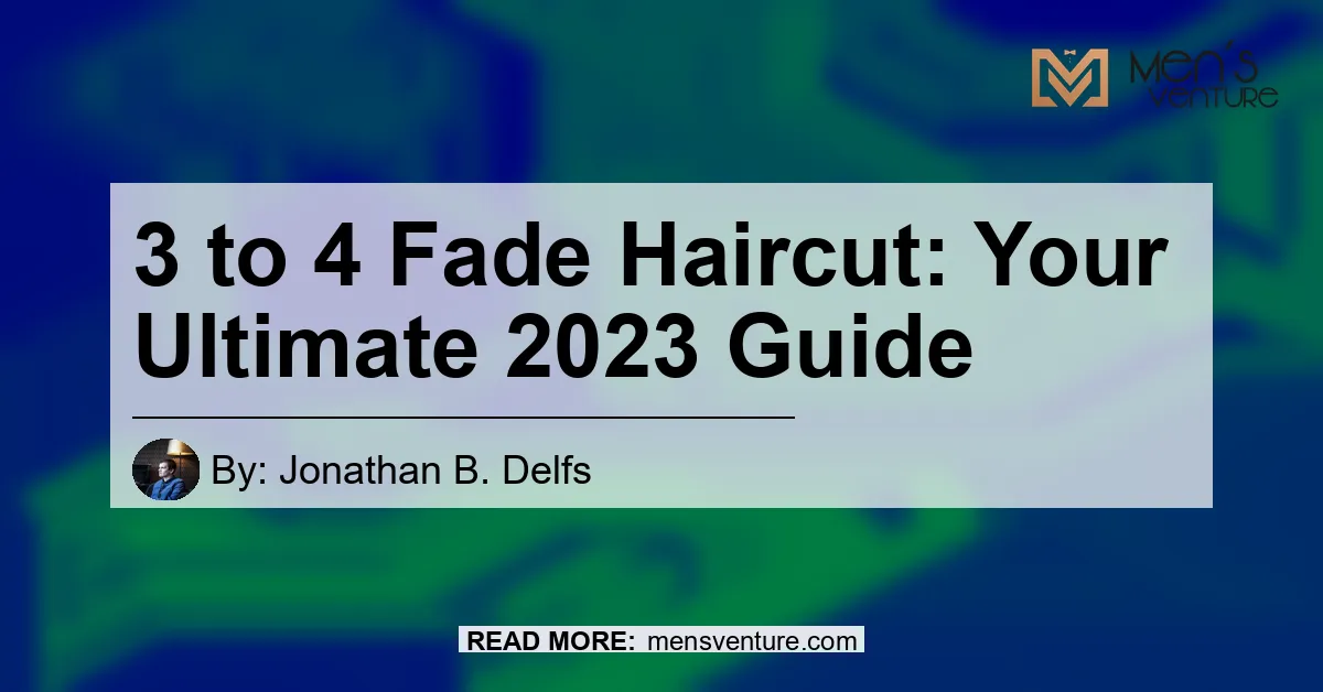 3 To 4 Fade Haircut Your Ultimate 2023 Guide.webp