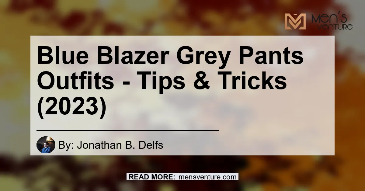 Grey Blazer & Navy Pants: A Timeless Combination - FashionFests