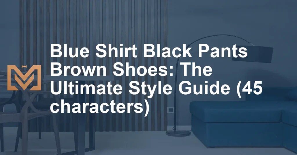 Blue Shirt Black Pants Brown Shoes: The Ultimate Style Guide (45 ...