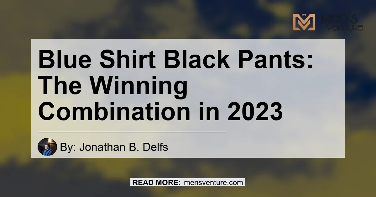 Blue Shirt Black Pants The Winning Combination In 2023.webp