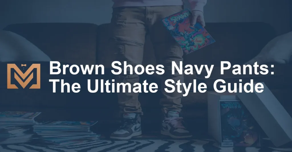 Brown Shoes Navy Pants: The Ultimate Style Guide - Men's Venture