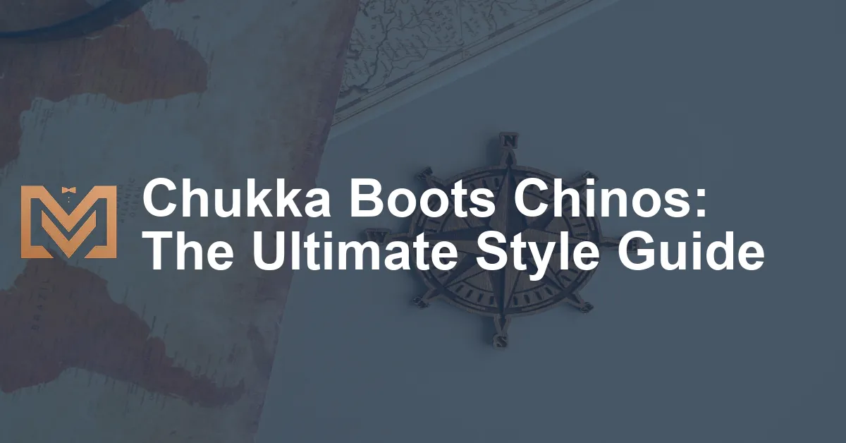 Chukka Boots Chinos: The Ultimate Style Guide - Men's Venture