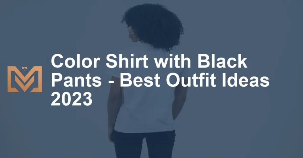 Color Shirt With Black Pants Best Outfit Ideas 2023 1024x536.webp