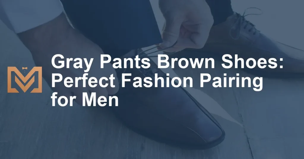 Gray Pants Brown Shoes: Perfect Fashion Pairing for Men - Men's Venture