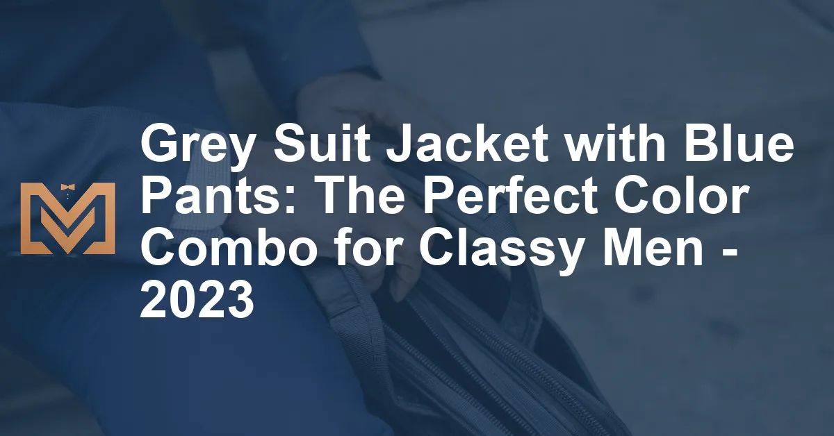 Grey Suit Jacket with Blue Pants: The Perfect Color Combo for Classy ...