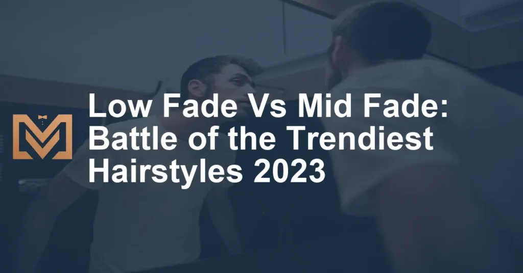 Low Fade Vs Mid Fade Battle Of The Trendiest Hairstyles 2023 1024x536.webp