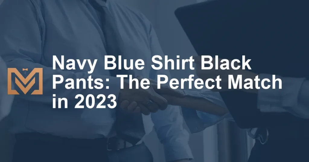 Navy Blue Shirt Black Pants: The Perfect Match in 2023 - Men's Venture