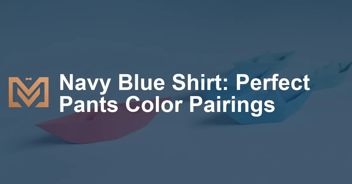 Navy Blue Shirt: Perfect Pants Color Pairings - Men's Venture