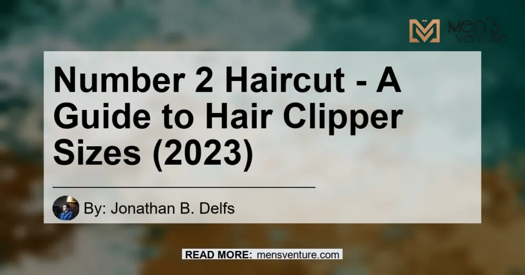 Number 2 Haircut A Guide To Hair Clipper Sizes 2023 1024x536.webp