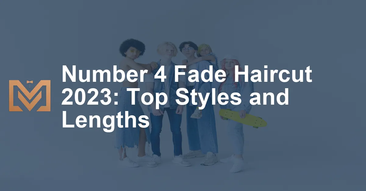 Number 4 Fade Haircut 2023 Top Styles And Lengths.webp