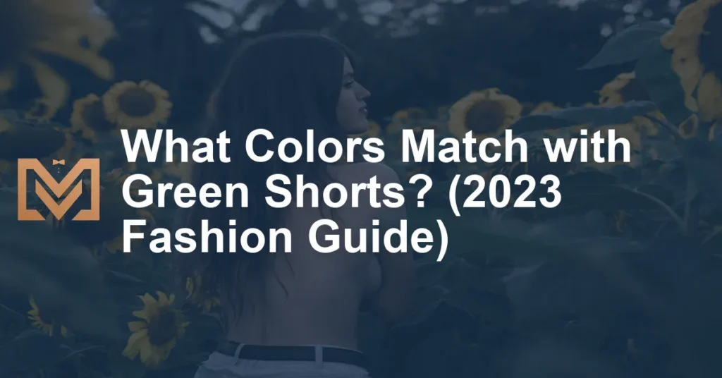 what-colors-match-with-green-shorts-2023-fashion-guide-men-s-venture