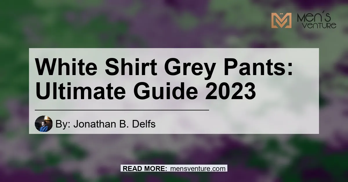 White Shirt Grey Pants Ultimate Guide 2023.webp