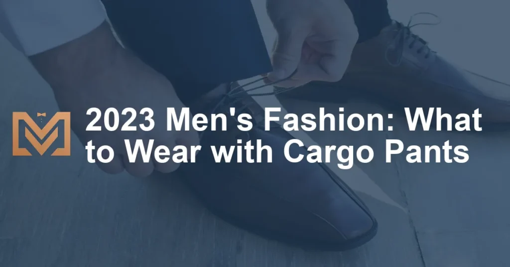 2023 Men's Fashion: What to Wear with Cargo Pants - Men's Venture