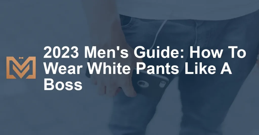 2023 Men's Guide: How To Wear White Pants Like A Boss - Men's Venture