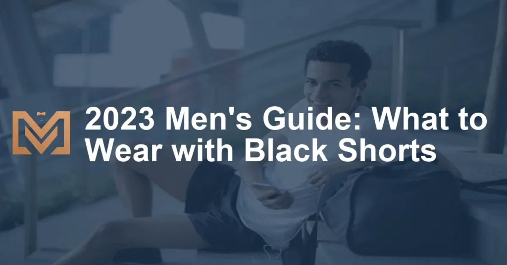 2023 Mens Guide What To Wear With Black Shorts 1024x536.webp