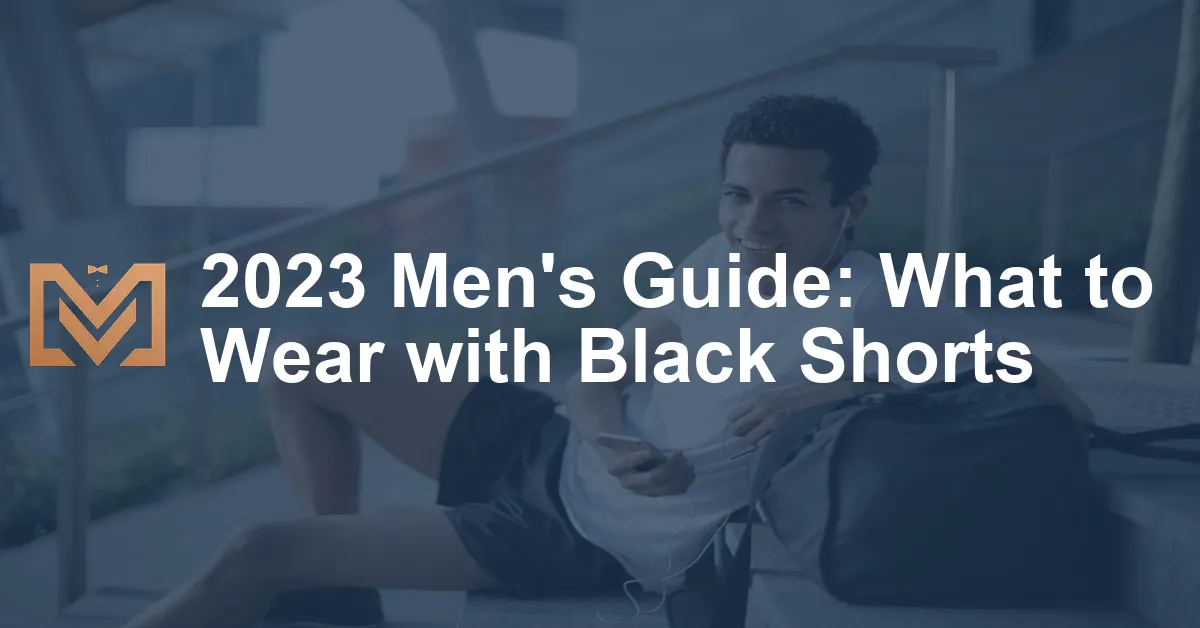 2023 Men's Guide: What to Wear with Black Shorts - Men's Venture