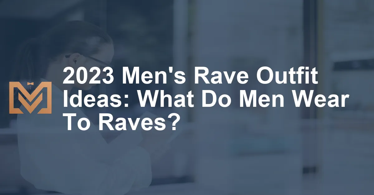 2023 Men's Rave Outfit Ideas: What Do Men Wear To Raves? - Men's Venture