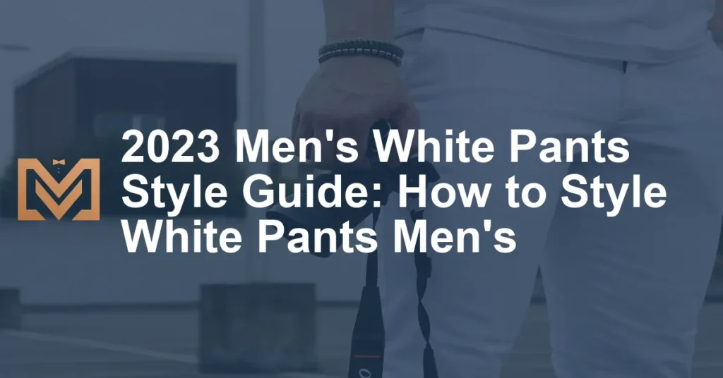 2023 Men's White Pants Style Guide: How to Style White Pants Men's ...