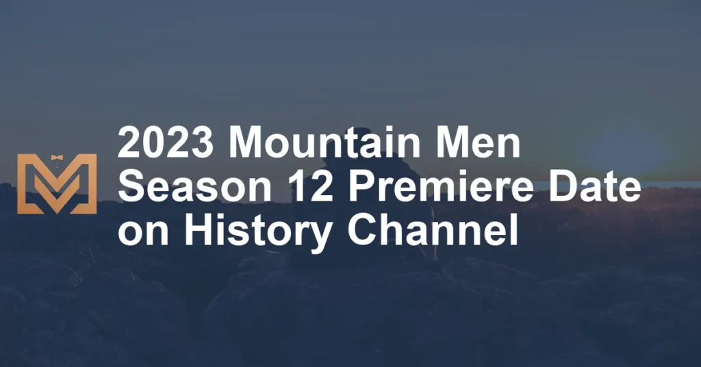 2023 Mountain Men Season 12 Premiere Date on History Channel Men's