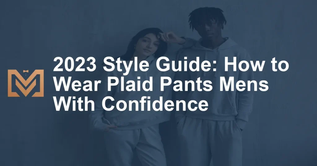 2023 Style Guide How To Wear Plaid Pants Mens With Confidence 1024x536.webp