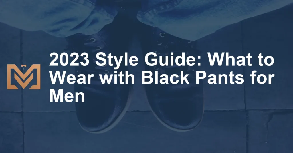 2023 Style Guide What To Wear With Black Pants For Men 1024x536.webp