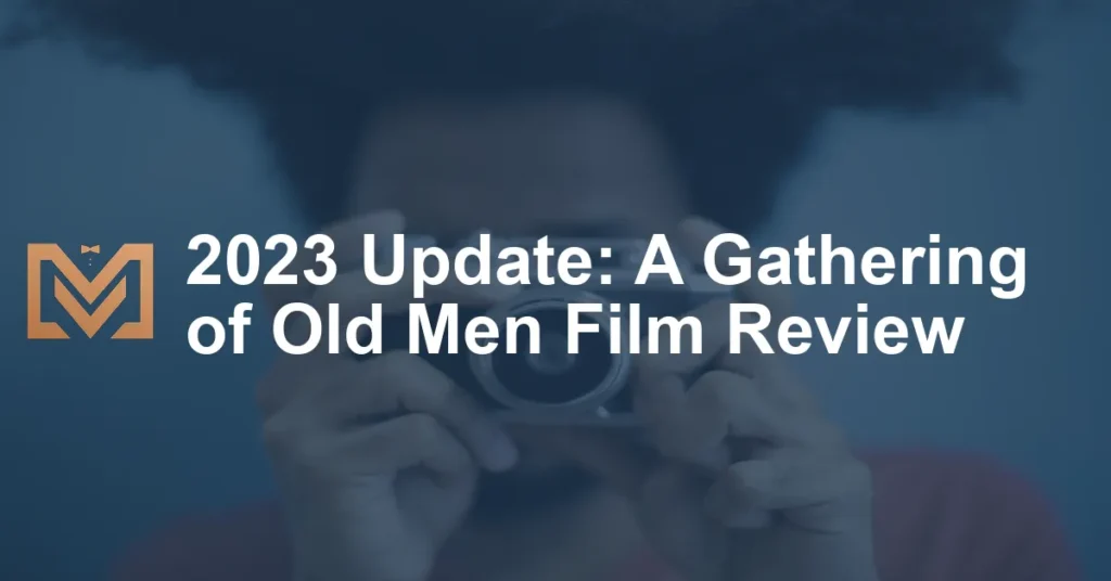 2023 Update A Gathering Of Old Men Film Review 1024x536.webp