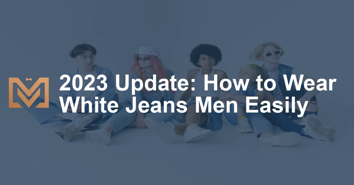 2023 Update: How to Wear White Jeans Men Easily - Men's Venture