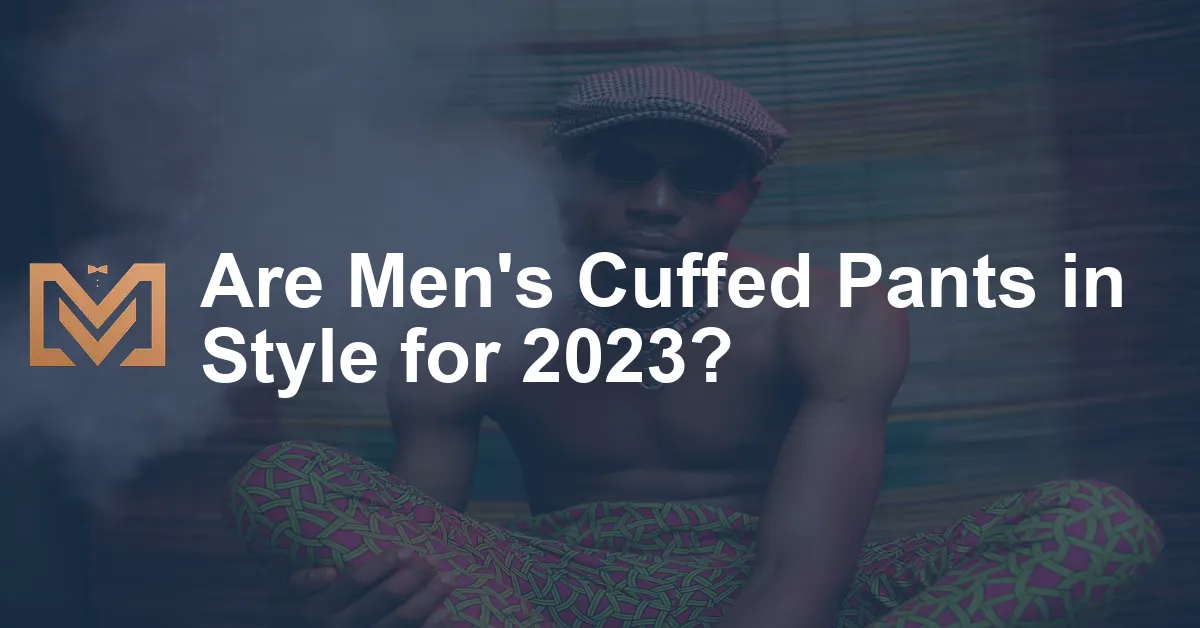Are Men's Cuffed Pants in Style for 2023? Men's Venture