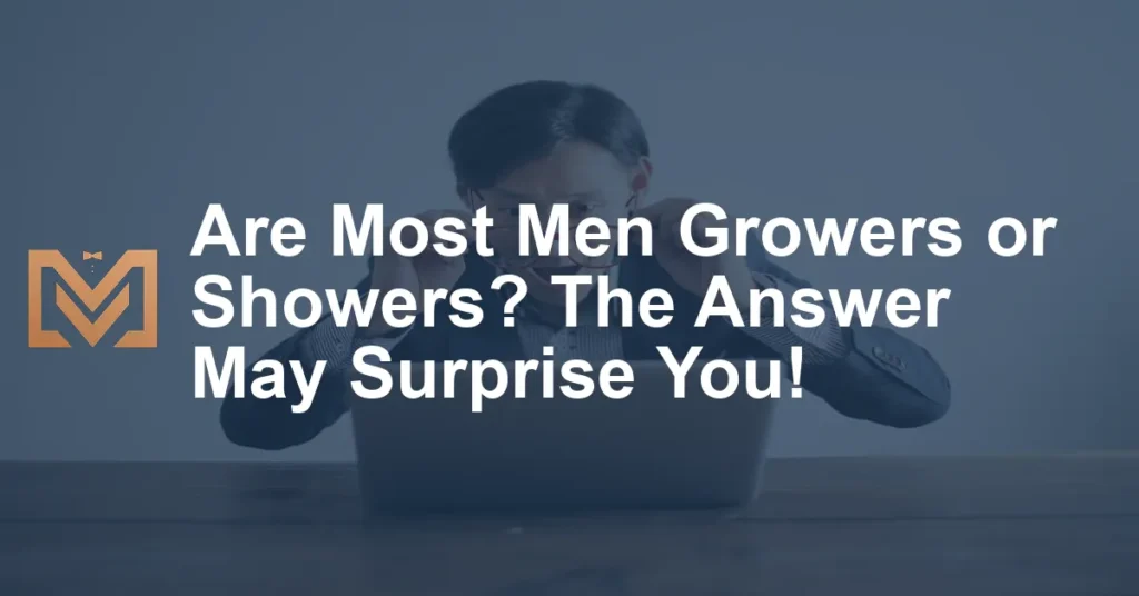 Are Most Men Growers Or Showers The Answer May Surprise You Mens Venture 1247