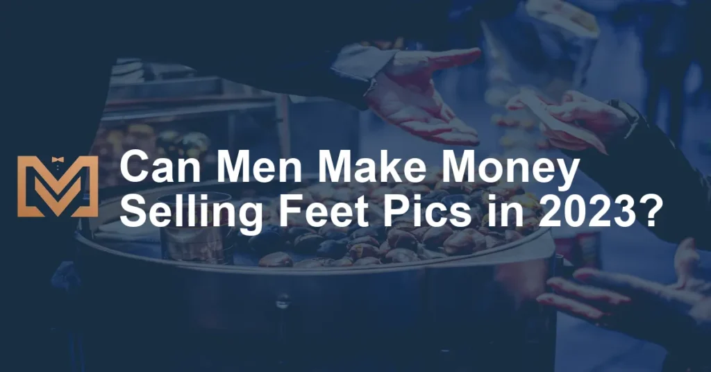 can-men-make-money-selling-feet-pics-in-2023-men-s-venture