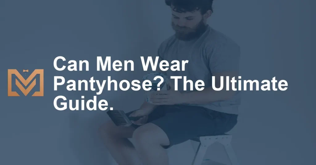 Can Men Wear Pantyhose? The Ultimate Guide. - Men's Venture
