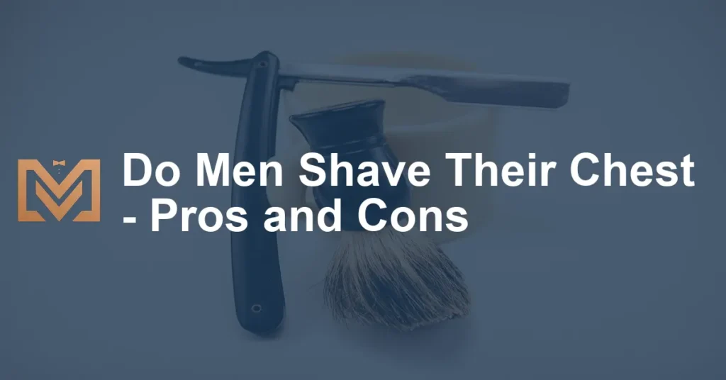 Do Men Shave Their Chest Pros and Cons Men's Venture