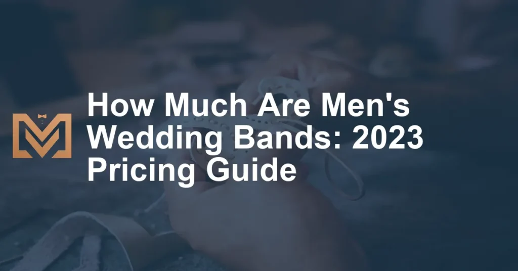 How Much Are Men S Wedding Bands 2023 Pricing Guide Men S Venture   How Much Are Mens Wedding Bands 2023 Pricing Guide 1024x536.webp