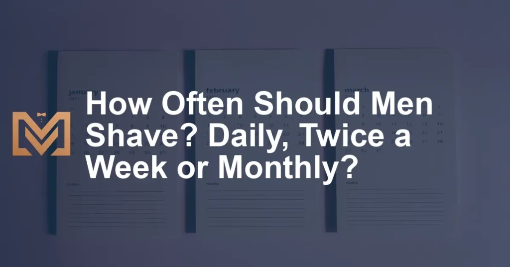 How Often Should Men Shave? Daily, Twice a Week or Monthly? Men's Venture