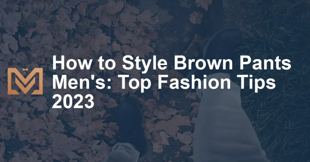 How to Style Brown Pants Men's: Top Fashion Tips 2023 - Men's Venture