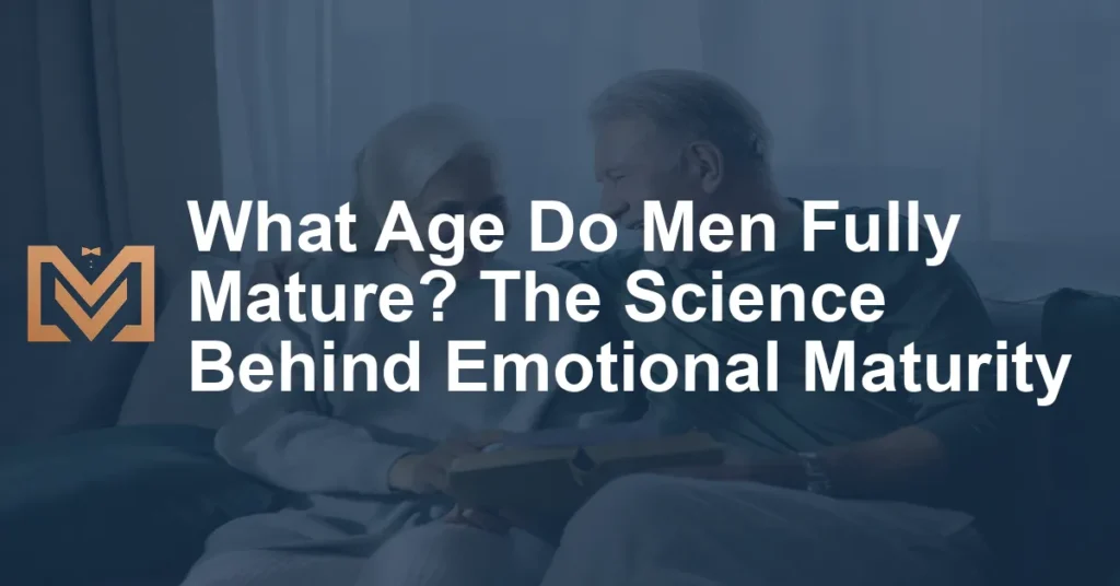 what-age-do-men-fully-mature-the-science-behind-emotional-maturity