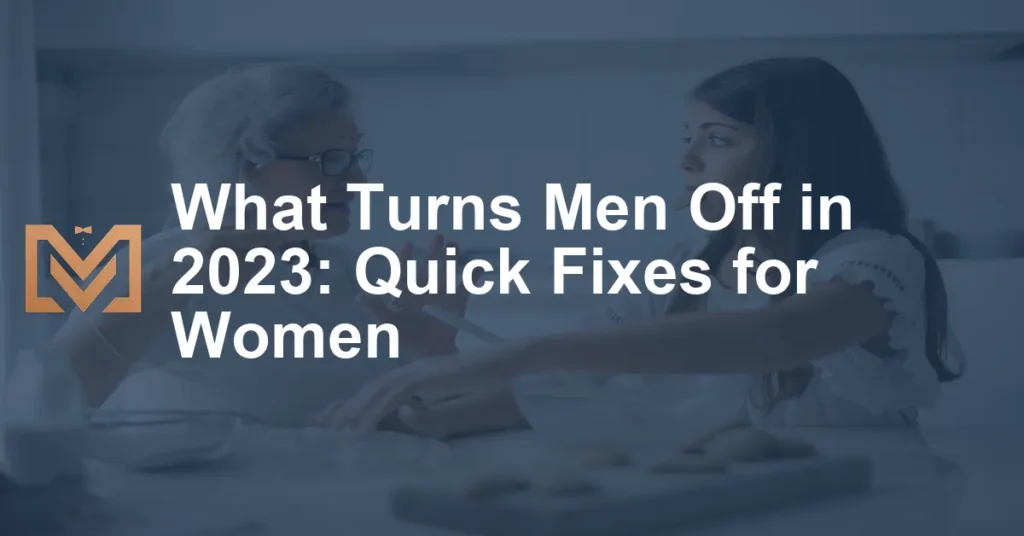 What Turns Men Off In 2023 Quick Fixes For Women 1024x536.webp