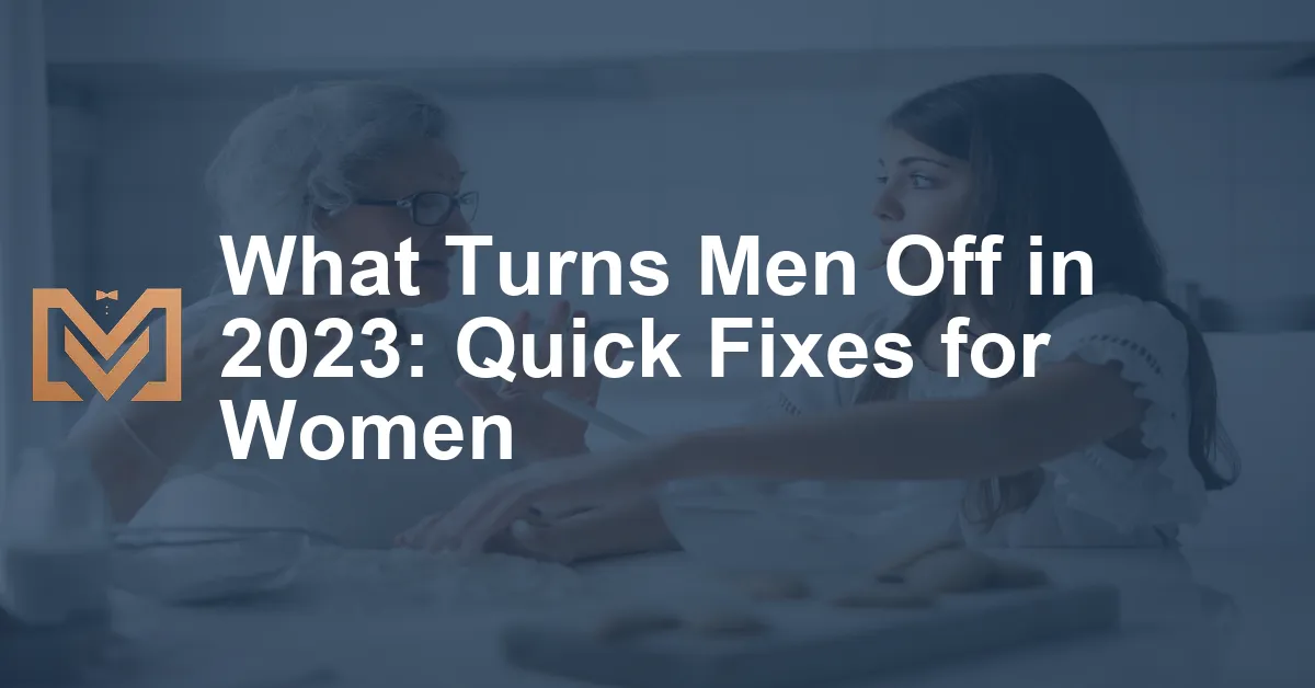 What Turns Men Off In 2023 Quick Fixes For Women.webp