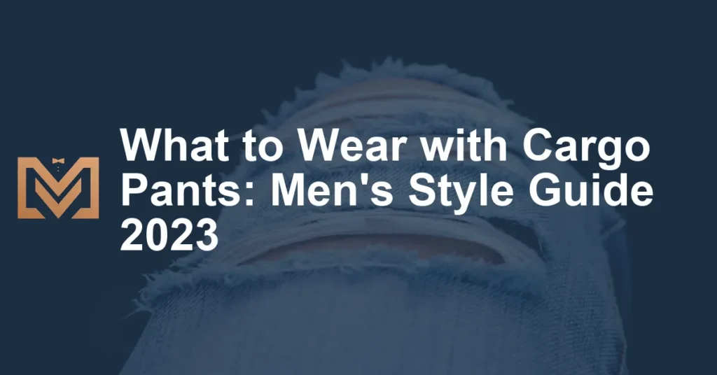 What to Wear with Cargo Pants: Men's Style Guide 2023 - Men's Venture