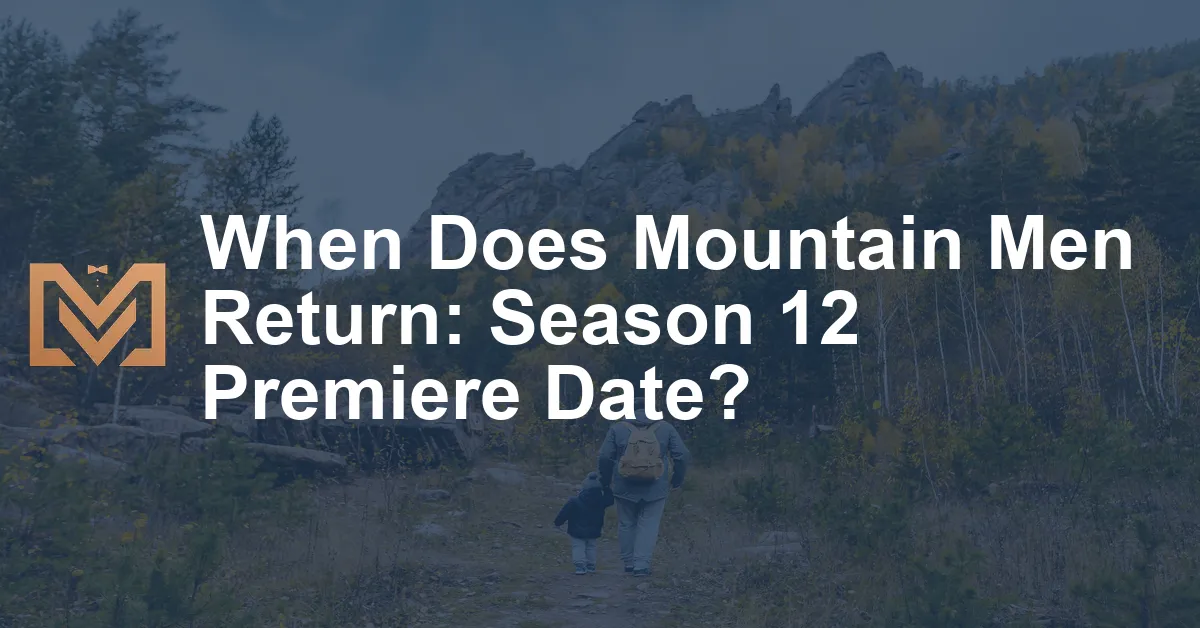 When Does Mountain Men Return Season 12 Premiere Date? Men's Venture
