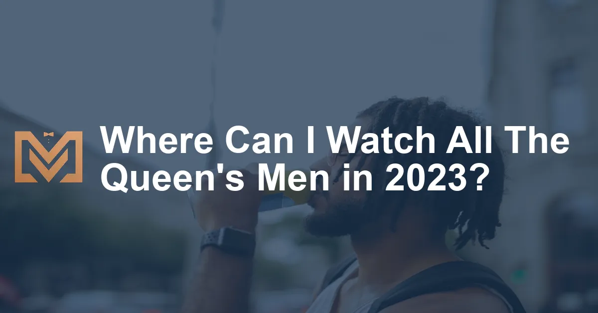 Where Can I Watch All The Queen S Men In 2023 Men S Venture   Where Can I Watch All The Queens Men In 2023.webp