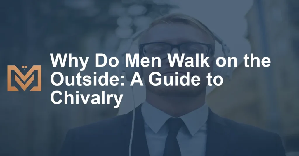 Why Do Men Walk on the Outside A Guide to Chivalry Men's Venture