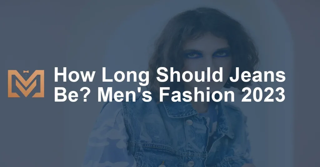 How Long Should Jeans Be Mens Fashion 2023 1024x536.webp