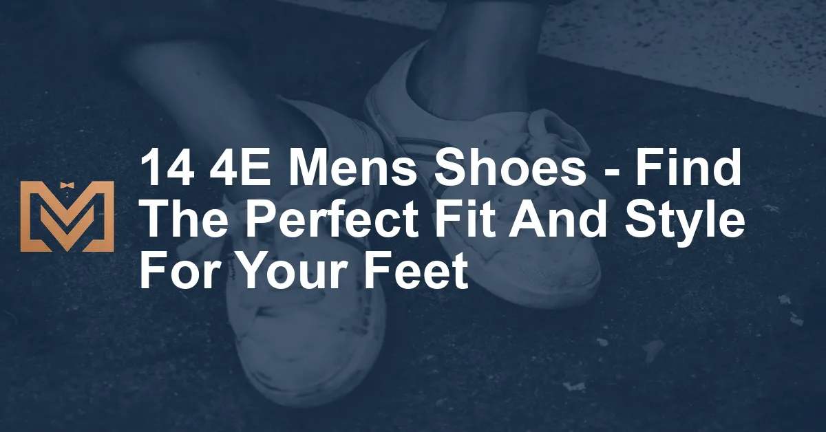 14 4E Mens Shoes - Find The Perfect Fit And Style For Your Feet - Men's ...