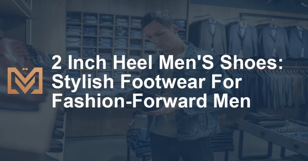 2 Inch Heel Men'S Shoes: Stylish Footwear For Fashion-Forward Men - Men ...