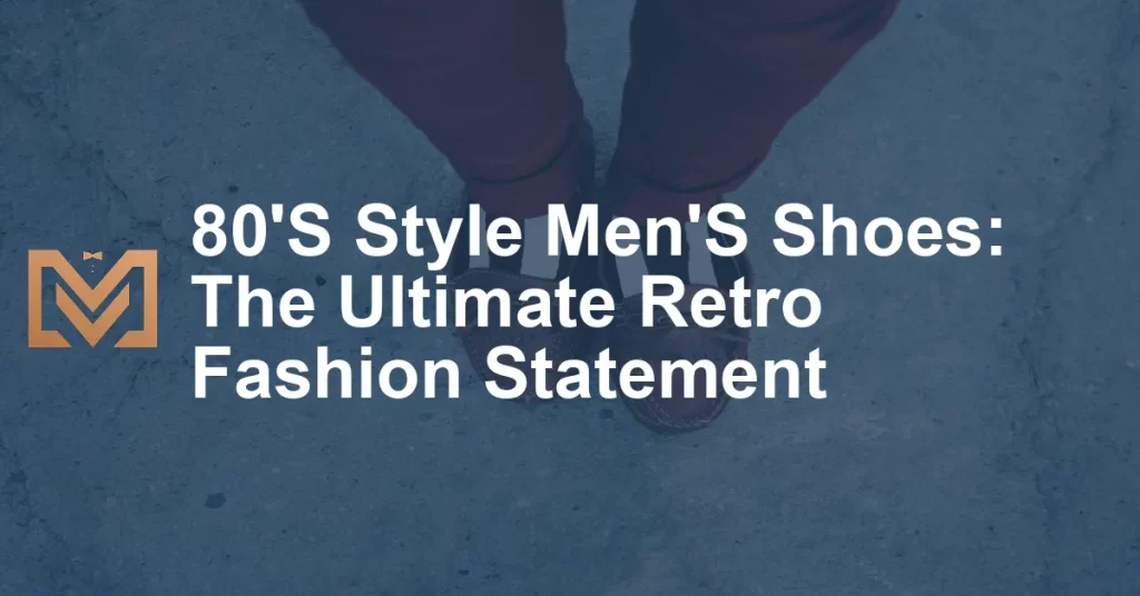 80 S Style Men S Shoes The Ultimate Retro Fashion Statement Men S   80S Style MenS Shoes The Ultimate Retro Fashion Statement 1024x536.webp